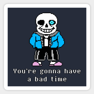 You're gonna have a bad time Magnet